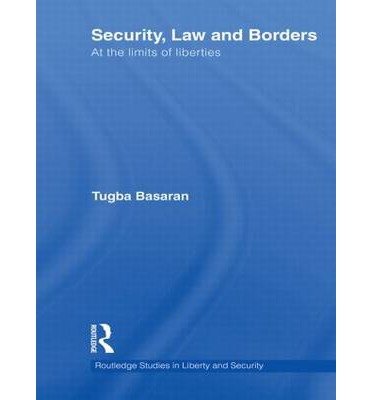 Cover for Basaran, Tugba (University of Kent, Belgium) · Security, Law and Borders: At the Limits of Liberties - Routledge Studies in Liberty and Security (Hardcover Book) (2010)