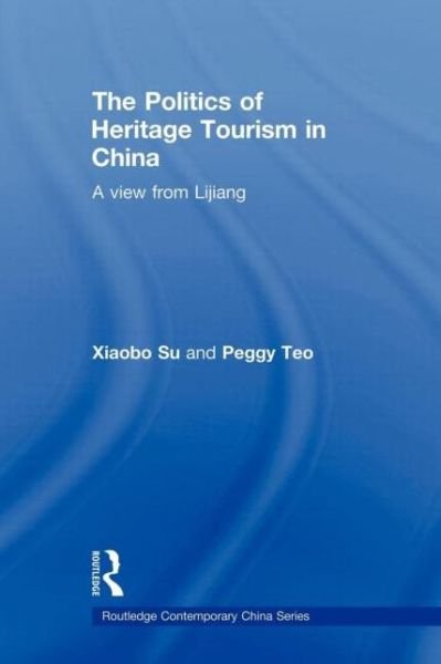 Cover for Su, Xiaobo (University of Oregon, USA) · The Politics of Heritage Tourism in China: A View from Lijiang - Routledge Contemporary China Series (Pocketbok) (2011)