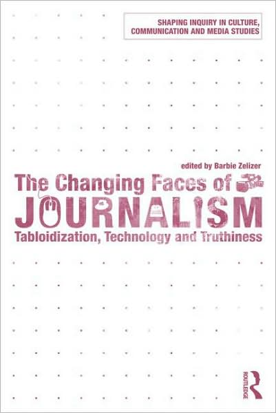 Cover for Zelizer, Barbie (University of Pennsylvania, USA) · The Changing Faces of Journalism: Tabloidization, Technology and Truthiness - Shaping Inquiry in Culture, Communication and Media Studies (Paperback Book) (2009)