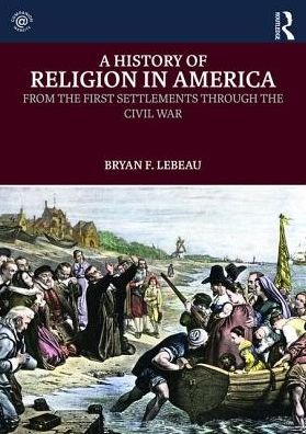 Cover for Le Beau, Bryan (University of Saint Mary, Kansas, USA) · A History of Religion in America: From the First Settlements through the Civil War (Paperback Bog) (2017)