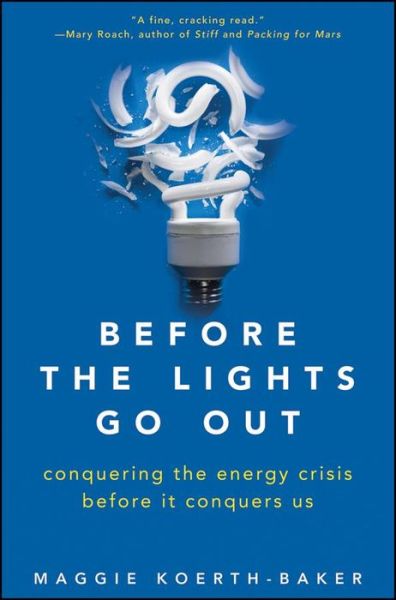 Maggie Koerth-baker · Before the Lights Go Out: Conquering the Energy Crisis Before It Conquers Us (Hardcover Book) (2012)