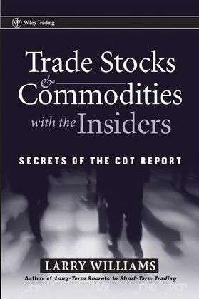 Trade Stocks and Commodities with the Insiders: Secrets of the COT Report - Wiley Trading - Larry Williams - Kirjat - John Wiley & Sons Inc - 9780471741251 - perjantai 7. lokakuuta 2005