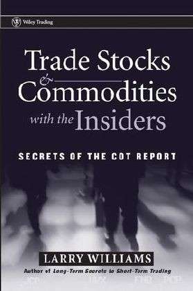 Trade Stocks and Commodities with the Insiders: Secrets of the COT Report - Wiley Trading - Larry Williams - Bøger - John Wiley & Sons Inc - 9780471741251 - 7. oktober 2005