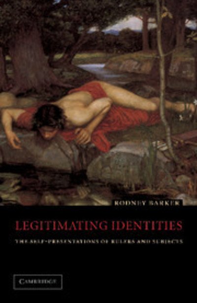 Cover for Barker, Rodney (London School of Economics and Political Science) · Legitimating Identities: The Self-Presentations of Rulers and Subjects (Paperback Book) (2001)