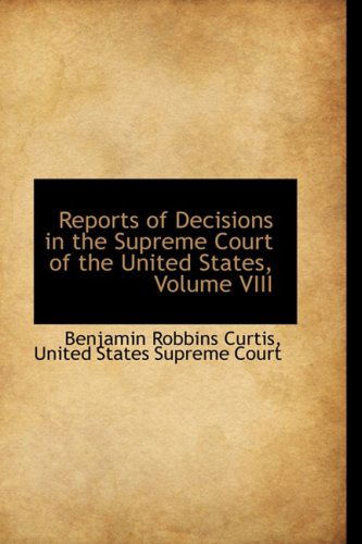 Cover for Benjamin Robbins Curtis · Reports of Decisions in the Supreme Court of the United States, Volume Viii (Hardcover Book) (2008)