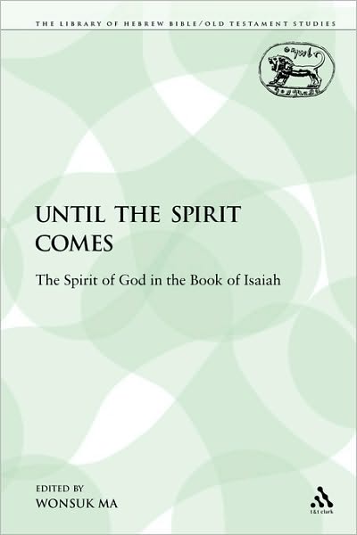 Until the Spirit Comes: the Spirit of God in the Book of Isaiah (The Library of Hebrew Bible / Old Testament Studies) - Wonsuk Ma - Books - Bloomsbury T&T Clark - 9780567136251 - November 1, 2009