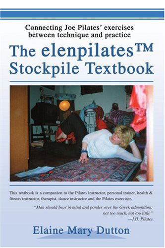 Cover for Elaine Dutton · The Elenpilatestm Stockpile Textbook: Connecting Joe Pilates' Exercises Between Technique and Practice (Paperback Book) (2004)