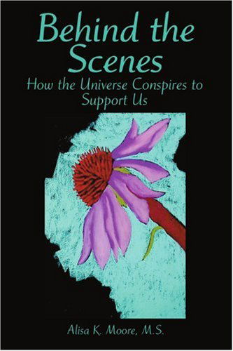 Cover for Alisa Moore  M.s. · Behind the Scenes: How the Universe Conspires to Support Us (Pocketbok) (2005)