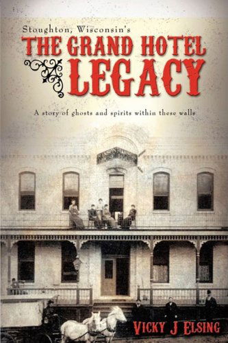 Cover for Vicky Elsing · Stoughton, Wisconsin's the Grand Hotel Legacy: a Story of Ghosts and Spirits Within These Walls (Paperback Book) (2008)