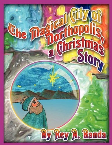 Cover for Rey a Banda · The Magical City of Northopolis; a Christmas Story (Pocketbok) (2012)