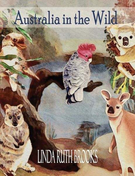 Cover for Linda Ruth Brooks · Australia in the Wild : Watercolour art of Australia's unique animals and birds (Inbunden Bok) (2020)