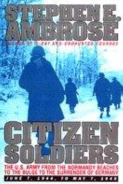 Cover for Stephen E. Ambrose · Citizen Soldiers: U.S.Army from the Normandy Beaches to the Bulge, to the Surrender of Germany, June 7, 1944 to May 7, 1945 (Gebundenes Buch) (1998)