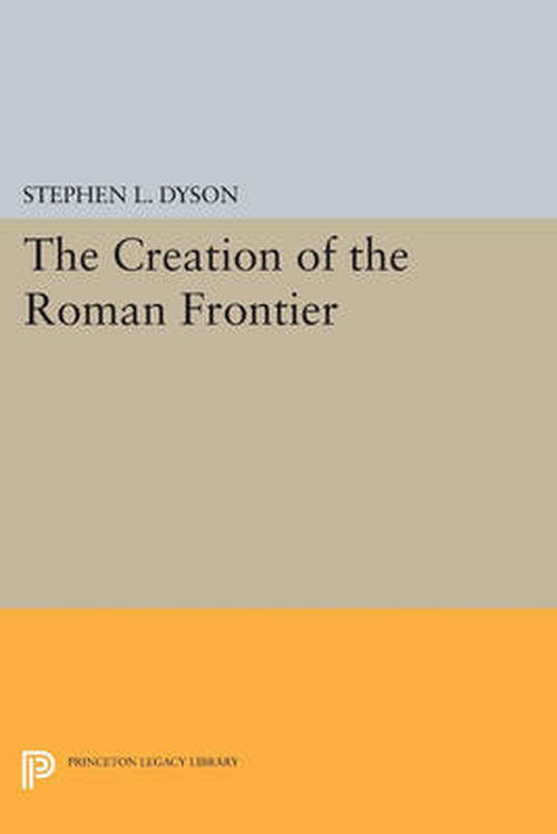 Cover for Stephen L. Dyson · The Creation of the Roman Frontier - Princeton Legacy Library (Paperback Book) (2014)