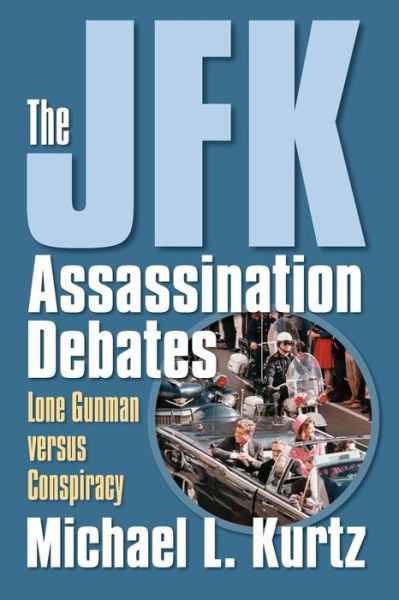 The JFK Assassination Debates: Lone Gunman Versus Conspiracy - Michael L. Kurtz - Bücher - University Press of Kansas - 9780700616251 - 30. November 2006