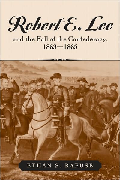 Cover for Ethan S. Rafuse · Robert E. Lee and the Fall of the Confederacy, 1863-1865 - The American Crisis Series: Books on the Civil War Era (Hardcover Book) (2008)