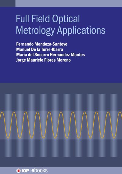 Cover for Mendoza-Santoyo, Fernando (Centro de Investigaciones en Optica) · Full Field Optical Metrology and Applications - IOP ebooks (Hardcover Book) (2022)