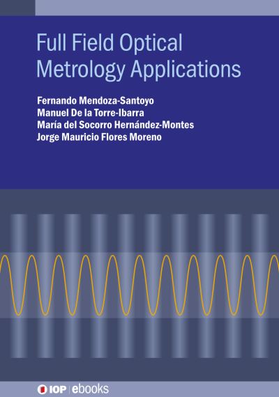 Full Field Optical Metrology and Applications - IOP ebooks - Mendoza-Santoyo, Fernando (Centro de Investigaciones en Optica) - Books - Institute of Physics Publishing - 9780750330251 - December 29, 2022