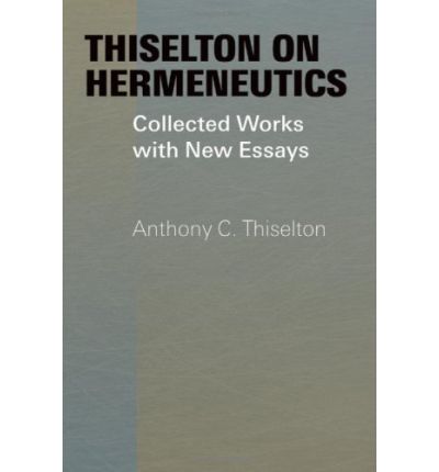 Cover for Anthony C. Thiselton · Thiselton on Hermeneutics: The Collected Works and New Essays of Anthony Thiselton - Ashgate Contemporary Thinkers on Religion: Collected Works (Hardcover Book) [New edition] (2006)