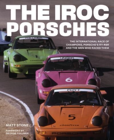 The IROC Porsches: The International Race of Champions, Porsche's 911 RSR, and the Men Who Raced Them - Matt Stone - Kirjat - Quarto Publishing Group USA Inc - 9780760368251 - tiistai 1. kesäkuuta 2021