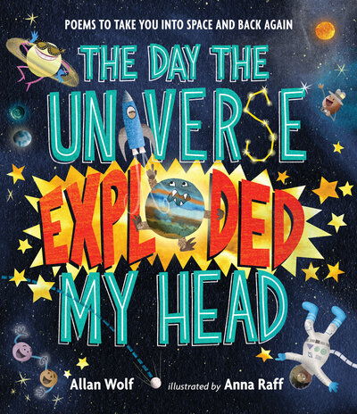 Cover for Allan Wolf · The Day the Universe Exploded My Head : Poems to Take You into Space and Back Again (Hardcover Book) (2019)