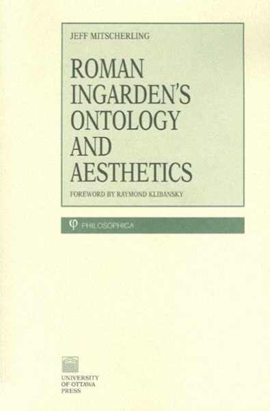 Roman Ingarden's Ontology and Aesthetics - Philosophica - Jeff Mitsecherling - Books - University of Ottawa Press - 9780776604251 - October 17, 1997