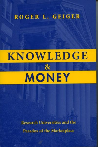 Cover for Roger L. Geiger · Knowledge and Money: Research Universities and the Paradox of the Marketplace (Hardcover Book) (2004)