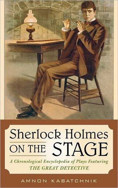 Cover for Amnon Kabatchnik · Sherlock Holmes on the Stage: A Chronological Encyclopedia of Plays Featuring the Great Detective (Gebundenes Buch) (2008)