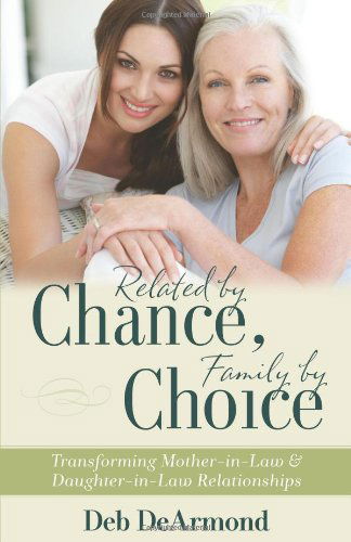 Cover for Deb Dearmond · Related by Chance, Family by Choice – Transforming Mother–in–Law and Daughter–in–Law Relationships (Paperback Book) (2013)