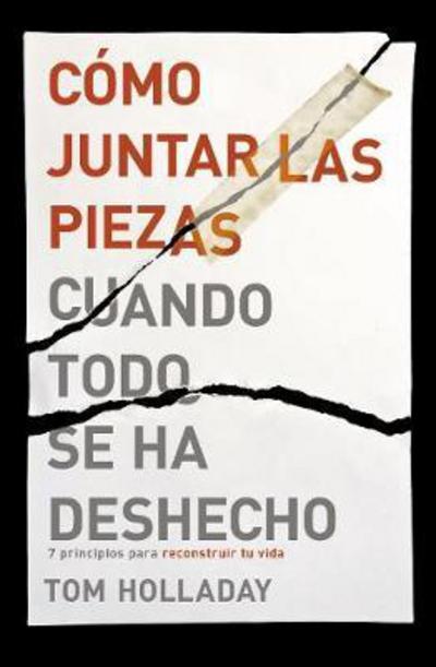 Cover for Tom Holladay · Como juntar las piezas cuando todo se ha deshecho: 7 principios para reconstruir tu vida (Paperback Book) (2018)