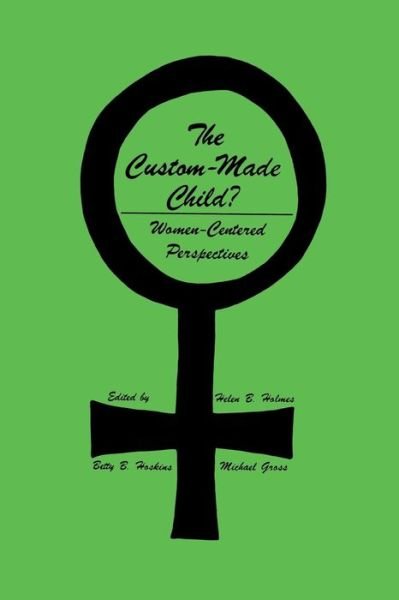 Cover for Helen B. Holmes · The Custom-Made Child?: Women-Centered Perspectives - Contemporary Issues in Biomedicine, Ethics, and Society (Paperback Bog) [Softcover reprint of the original 1st ed. 1981 edition] (1981)