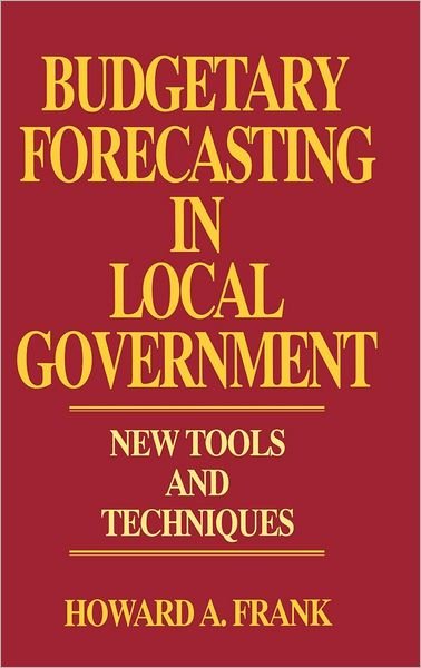 Cover for Howard A. Frank · Budgetary Forecasting in Local Government: New Tools and Techniques (Hardcover Book) (1993)