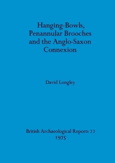 Cover for David Longley · Hanging-bowls, penannular brooches, and the Anglo-Saxon connexion (N/A) (1975)