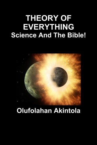 Cover for Olufolahan Olatoye Akintola · Theory of Everything...science and the Bible!: Three Spectra of Lights and Seven Frequencies of Radiation (Paperback Book) [3rd Revised edition] (2013)
