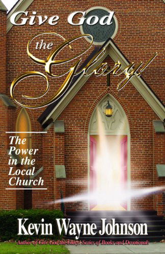 Cover for Kevin Wayne Johnson · Give God the Glory! Series - the Power in the Local Church (Hardcover Book) (2010)