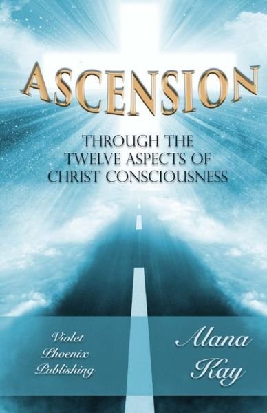 Cover for Alana Kay · Ascension Through the 12 Aspects of Christ Consciousness : Sacred Alchemy (Paperback Bog) (2017)