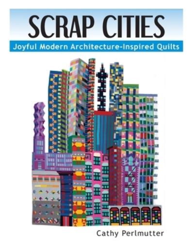 Cover for Cathy J Perlmutter · Scrap Cities: Joyful Modern Architecture-Inspired Quilts (Paperback Book) (2023)