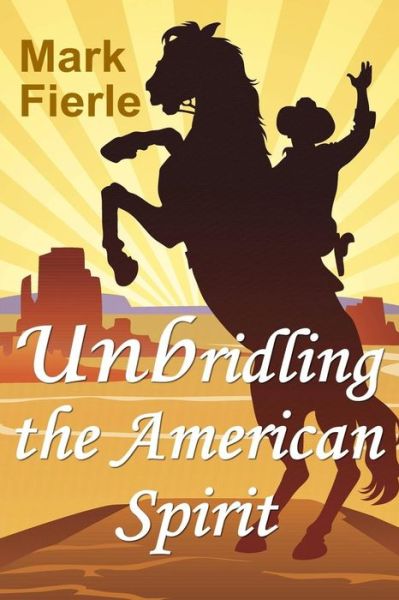 Cover for Mark Fierle · Unbridling the American Spirit : The Building Blocks of a Meaningful Life (Paperback Book) (2017)