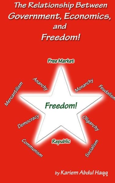 Cover for Kariem Abdul Haqq · The Relationship Between Government, Economics and Freedom! (Hardcover Book) (2016)
