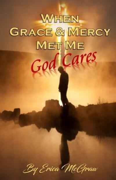 Cover for Erica McGraw · When Grace and Mercy Met Me : God Cares (Paperback Book) (2019)