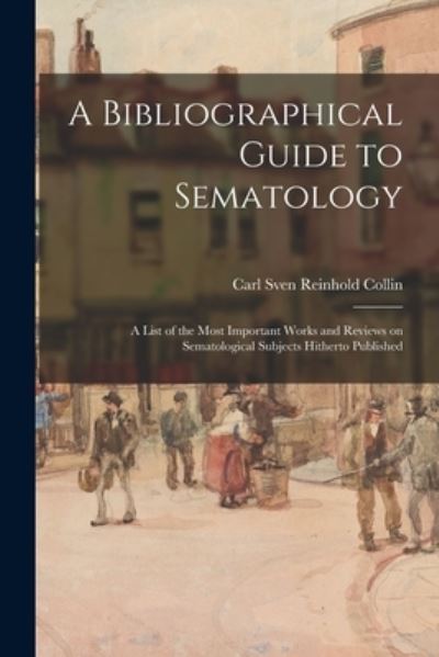 Cover for Carl Sven Reinhold 1876- Collin · A Bibliographical Guide to Sematology; a List of the Most Important Works and Reviews on Sematological Subjects Hitherto Published (Paperback Book) (2021)