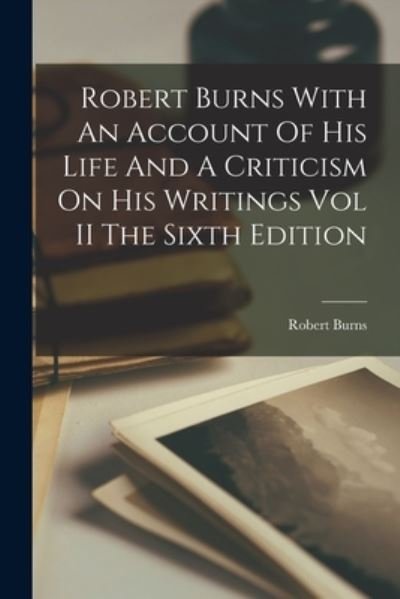 Cover for Robert Burns · Robert Burns With An Account Of His Life And A Criticism On His Writings Vol II The Sixth Edition (Paperback Bog) (2021)