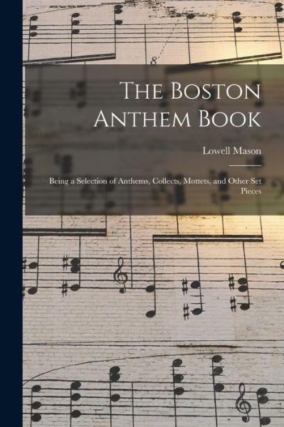 Cover for Lowell 1792-1872 Mason · The Boston Anthem Book (Paperback Book) (2021)