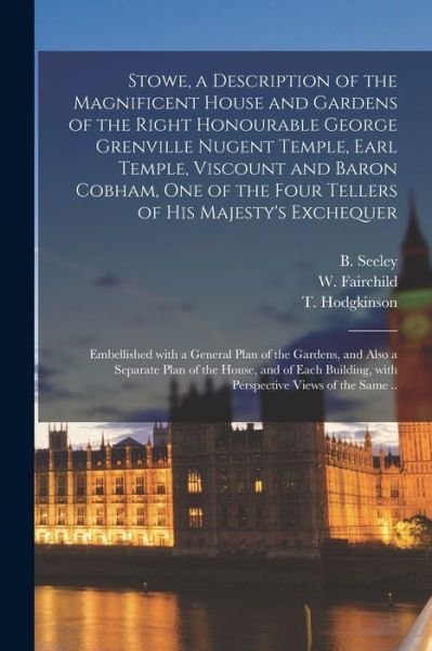 Stowe, a Description of the Magnificent House and Gardens of the Right Honourable George Grenville Nugent Temple, Earl Temple, Viscount and Baron Cobham, One of the Four Tellers of His Majesty's Exchequer: Embellished With a General Plan of The... - B (Benton) Seeley - Boeken - Legare Street Press - 9781014897251 - 9 september 2021