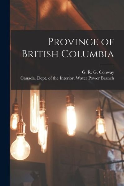 Cover for G R G (George Robert Graha Conway · Province of British Columbia [microform] (Paperback Bog) (2021)