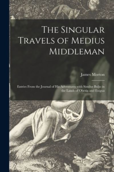 The Singular Travels of Medius Middleman - James Morton - Books - Hassell Street Press - 9781015267251 - September 10, 2021