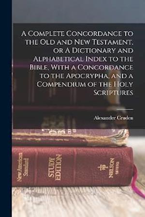 Cover for Alexander Cruden · Complete Concordance to the Old and New Testament, or a Dictionary and Alphabetical Index to the Bible, with a Concordance to the Apocrypha, and a Compendium of the Holy Scriptures (Book) (2022)