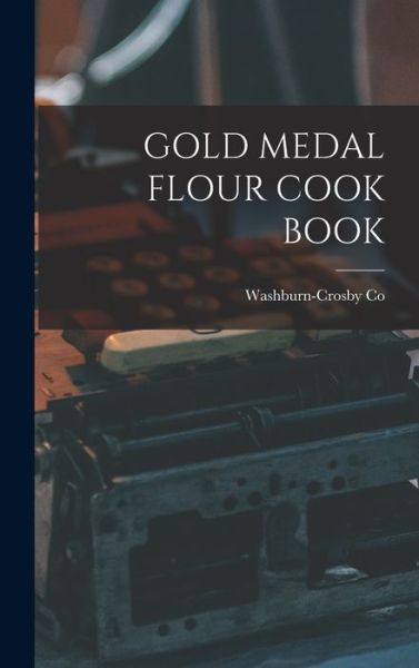 Cover for Washburn-Crosby Co · Gold Medal Flour Cook Book (Book) (2022)