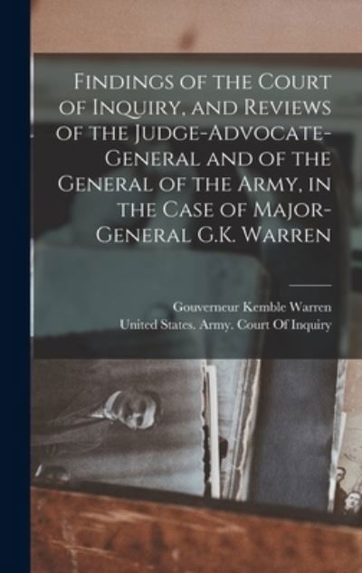 Cover for Gouverneur Kemble Warren · Findings of the Court of Inquiry, and Reviews of the Judge-Advocate-General and of the General of the Army, in the Case of Major-General G. K. Warren (Bog) (2022)