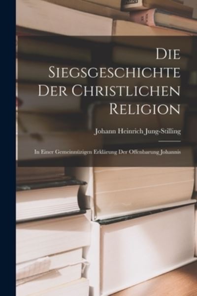 Cover for Johann Heinrich Jung-Stilling · Die Siegsgeschichte der Christlichen Religion (Book) (2022)