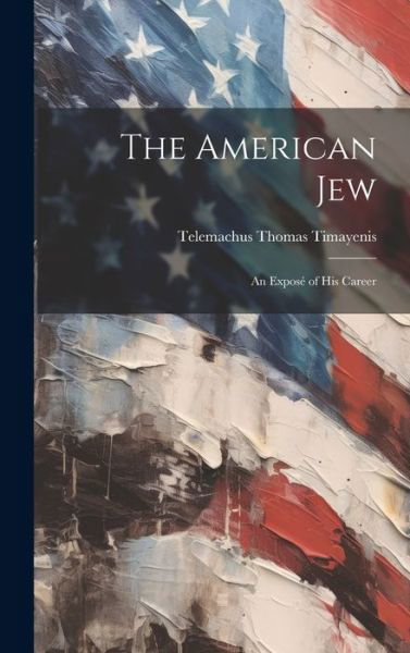 Cover for Telemachus Thomas Timayenis · The American Jew: An Expose of His Career (Gebundenes Buch) (2023)
